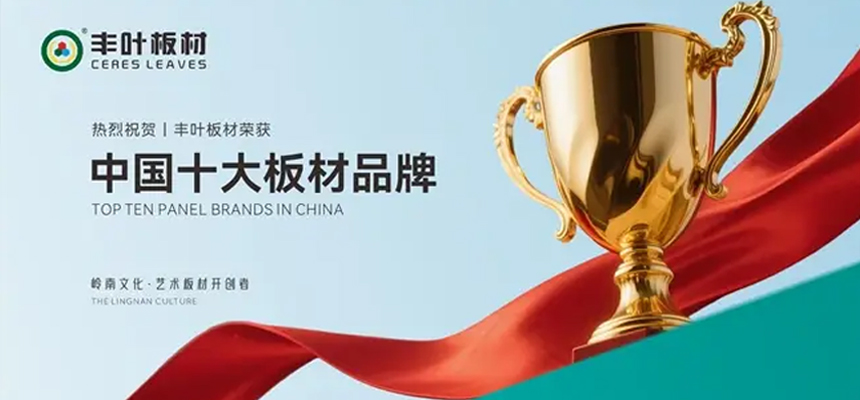 丰叶板材荣获“中国十大品牌”称号 以岭南风骨镌刻行业新高度
